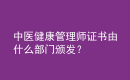 中醫(yī)健康管理師證書由什么部門頒發(fā)？
