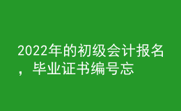 2022年的初級會計報名，畢業(yè)證書編號忘了怎么辦？