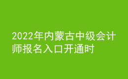 2022年內(nèi)蒙古中級會計師報名入口開通時間