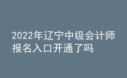 2022年遼寧中級(jí)會(huì)計(jì)師報(bào)名入口開通了嗎？
