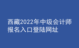 西藏2022年中級會計師報名入口登陸網(wǎng)址