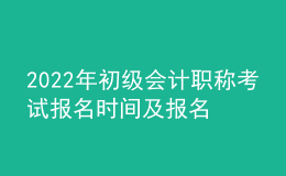 2022年初級會計職稱考試報名時間及報名入口