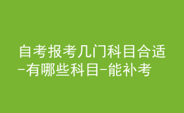 自考報考幾門科目合適-有哪些科目-能補考嗎