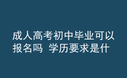 成人高考初中畢業(yè)可以報名嗎 學歷要求是什么