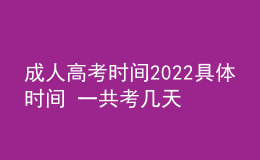 成人高考時(shí)間2022具體時(shí)間 一共考幾天