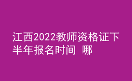 江西2022教師資格證下半年報(bào)名時(shí)間 哪天考試