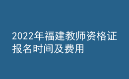 2022年福建教師資格證報(bào)名時間及費(fèi)用