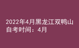 2022年4月黑龍江雙鴨山自考時(shí)間：4月16日-17日