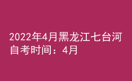 2022年4月黑龍江七臺河自考時間：4月16日-17日
