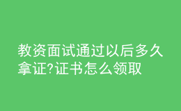 教資面試通過以后多久拿證?證書怎么領(lǐng)取