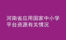 河南省應(yīng)用國家中小學(xué)平臺資源有關(guān)情況