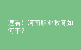 速看！河南職業(yè)教育如何干？
