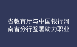 省教育廳與中國(guó)銀行河南省分行簽署助力職業(yè)教育高質(zhì)量發(fā)展戰(zhàn)略合作協(xié)議