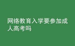 網(wǎng)絡(luò)教育入學要參加成人高考嗎