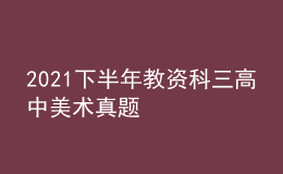2021下半年教資科三高中美術(shù)真題