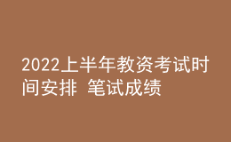 2022上半年教資考試時(shí)間安排 筆試成績(jī)哪天出