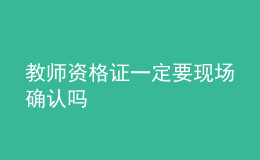 教師資格證一定要現(xiàn)場確認嗎