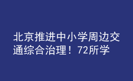 北京推進(jìn)中小學(xué)周邊交通綜合治理！72所學(xué)校被納入重點(diǎn)測評名單