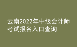 云南2022年中級(jí)會(huì)計(jì)師考試報(bào)名入口查詢