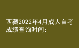 西藏2022年4月成人自考成績查詢時間：預(yù)計5月中旬