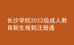 長沙學院2022級成人教育新生報到注冊通知