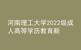 河南理工大學(xué)2022級(jí)成人高等學(xué)歷教育新生報(bào)到通知