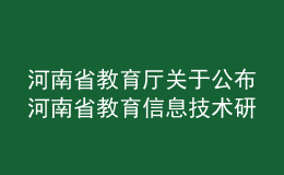 河南省教育廳關(guān)于公布河南省教育信息技術(shù)研究2020年課題立項名單的通知