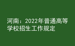河南：2022年普通高等學校招生工作規(guī)定