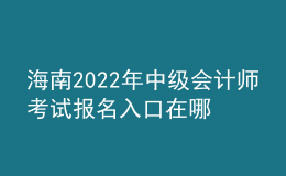 海南2022年中級會計師考試報名入口在哪？