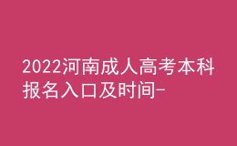 2022河南成人高考本科報(bào)名入口及時(shí)間-上半年及下半年匯總