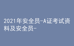 2021年安全員-A證考試資料及安全員-A證模擬考試題庫(kù)