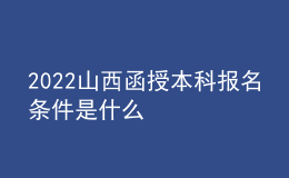 2022山西函授本科報名條件是什么