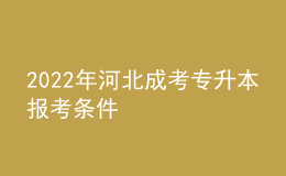 2022年河北成考專升本報(bào)考條件