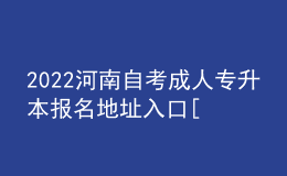2022河南自考成人專升本報(bào)名地址入口[報(bào)名時間]