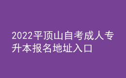 2022平頂山自考成人專升本報名地址入口[報名時間]