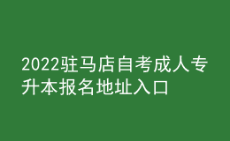 2022駐馬店自考成人專升本報名地址入口[報名時間]