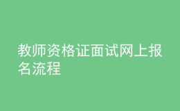 教師資格證面試網(wǎng)上報(bào)名流程