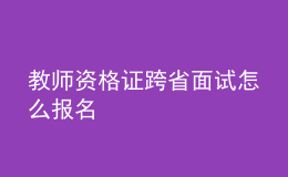 教師資格證跨省面試怎么報名