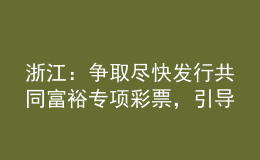 浙江：爭取盡快發(fā)行共同富裕專項(xiàng)彩票，引導(dǎo)高校畢業(yè)生到城鄉(xiāng)社區(qū)就業(yè)