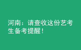 河南：請(qǐng)查收這份藝考生備考提醒！