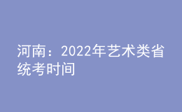 河南：2022年藝術(shù)類(lèi)省統(tǒng)考時(shí)間
