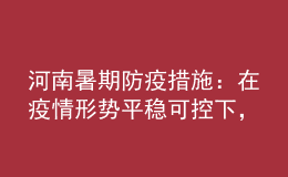 河南暑期防疫措施：在疫情形勢平穩(wěn)可控下，全省師生可省內(nèi)有序流動