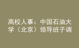 高校人事：中國石油大學(xué)（北京）領(lǐng)導(dǎo)班子調(diào)整