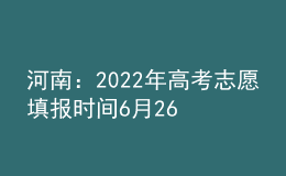 河南：2022年高考志愿填報(bào)時(shí)間6月26日開(kāi)始