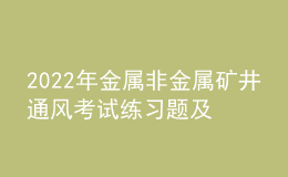 2022年金屬非金屬礦井通風(fēng)考試練習(xí)題及模擬考試