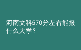 河南文科570分左右能報(bào)什么大學(xué)？