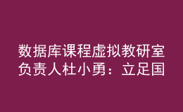 數(shù)據(jù)庫課程虛擬教研室負(fù)責(zé)人杜小勇：立足國(guó)產(chǎn)數(shù)據(jù)庫重大需求，探索課程體系建設(shè)新模式