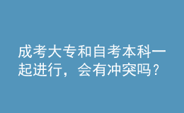 成考大專(zhuān)和自考本科一起進(jìn)行，會(huì)有沖突嗎？ 