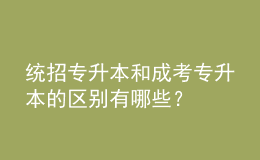 統(tǒng)招專升本和成考專升本的區(qū)別有哪些？ 