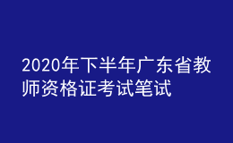 2020年下半年廣東省教師資格證考試筆試時間為10月31日